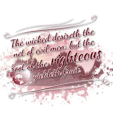 Proverbs 12:12 – The wicked desireth the net of evil men: but the root of the righteous yieldeth fruit.