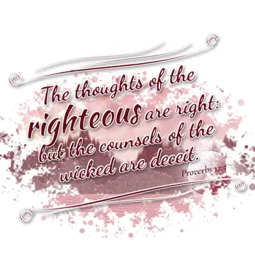 Proverbs 12:5 – The thoughts of the righteous are right: but the counsels of the wicked are deceit.