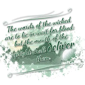 Proverbs 12:6 – The words of the wicked are to lie in wait for blood: but the mouth of the upright shall deliver them.