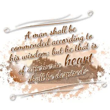 Proverbs 12:8 – A man shall be commended according to his wisdom: but he that is of a perverse heart shall be despised.