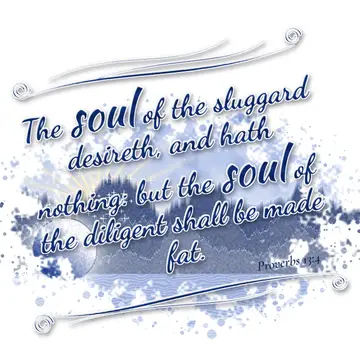Proverbs 13:4 – The soul of the sluggard desireth, and hath nothing: but the soul of the diligent shall be made fat.