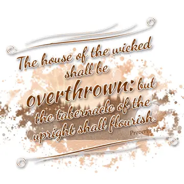 Proverbs 14:11 – The house of the wicked shall be overthrown: but the tabernacle of the upright shall flourish.