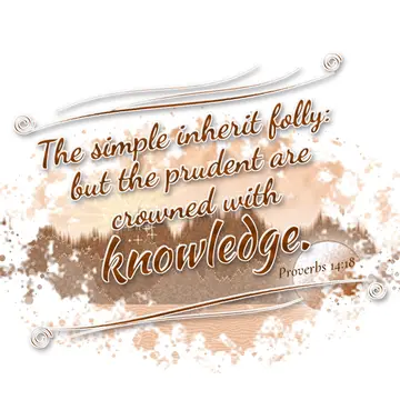 Proverbs 14:18 – The simple inherit folly: but the prudent are crowned with knowledge.