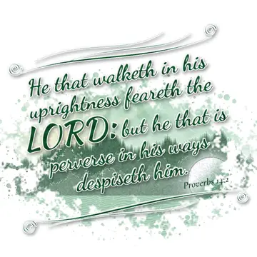 Proverbs 14:2 – He that walketh in his uprightness feareth the LORD: but he that is perverse in his ways despiseth him.