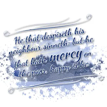 Proverbs 14:21 – He that despiseth his neighbour sinneth: but he that hath mercy on the poor, happy is he.