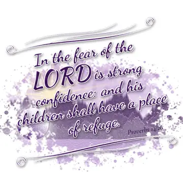 Proverbs 14:26 – In the fear of the LORD is strong confidence: and his children shall have a place of refuge.