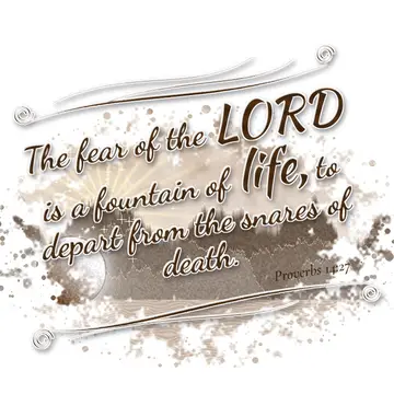 Proverbs 14:27 – The fear of the LORD is a fountain of life, to depart from the snares of death.