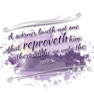 Proverbs 15:12 – A scorner loveth not one that reproveth him: neither will he go unto the wise.