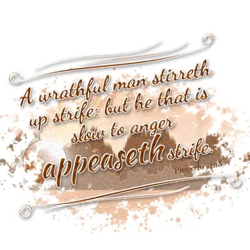 Proverbs 15:18 – A wrathful man stirreth up strife: but he that is slow to anger appeaseth strife.
