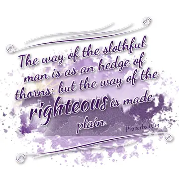 Proverbs 15:19 – The way of the slothful man is as an hedge of thorns: but the way of the righteous is made plain.