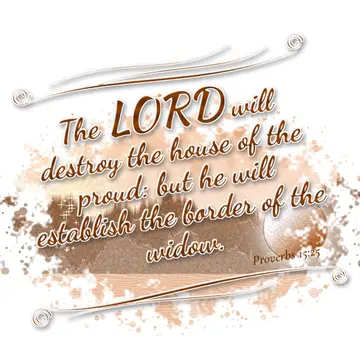 Proverbs 15:25 – The LORD will destroy the house of the proud: but he will establish the border of the widow.