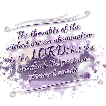 Proverbs 15:26 – The thoughts of the wicked are an abomination to the LORD: but the words of the pure are pleasant words.