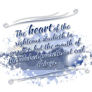 Proverbs 15:28 – The heart of the righteous studieth to answer: but the mouth of the wicked poureth out evil things.