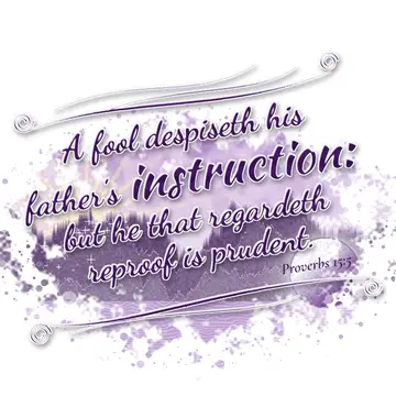 Proverbs 15:5 – A fool despiseth his father's instruction: but he that regardeth reproof is prudent.