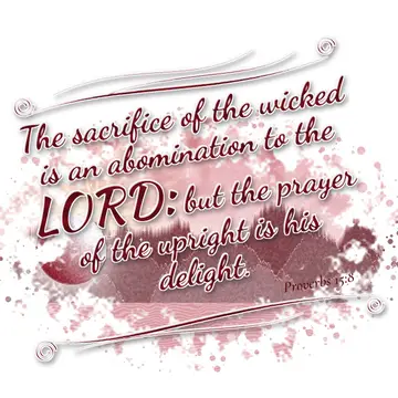 Proverbs 15:8 – The sacrifice of the wicked is an abomination to the LORD: but the prayer of the upright is his delight.