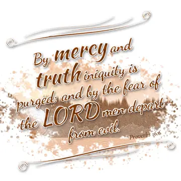 Proverbs 16:6 – By mercy and truth iniquity is purged: and by the fear of the LORD men depart from evil.