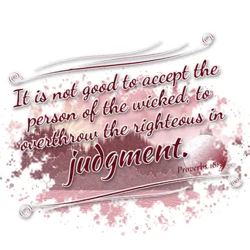 Proverbs 18:5 – It is not good to accept the person of the wicked, to overthrow the righteous in judgment.