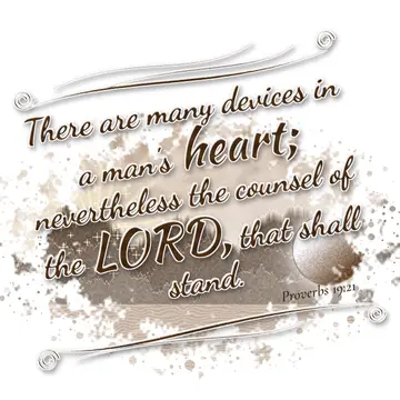 Proverbs 19:21 – There are many devices in a man's heart; nevertheless the counsel of the LORD, that shall stand.