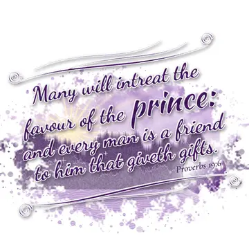 Proverbs 19:6 – Many will intreat the favour of the prince: and every man is a friend to him that giveth gifts.