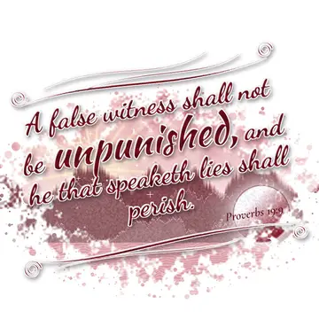 Proverbs 19:9 – A false witness shall not be unpunished, and he that speaketh lies shall perish.
