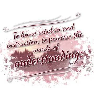 Proverbs 1:2 – To know wisdom and instruction; to perceive the words of understanding;