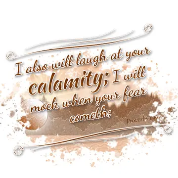 Proverbs 1:26 – I also will laugh at your calamity; I will mock when your fear cometh;