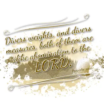 Proverbs 20:10 – Divers weights, and divers measures, both of them are alike abomination to the LORD.