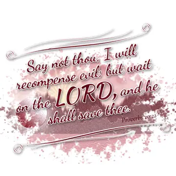 Proverbs 20:22 – Say not thou, I will recompense evil; but wait on the LORD, and he shall save thee.