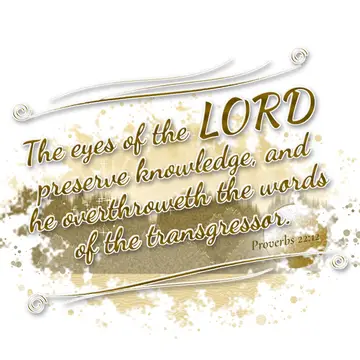 Proverbs 22:12 – The eyes of the LORD preserve knowledge, and he overthroweth the words of the transgressor.