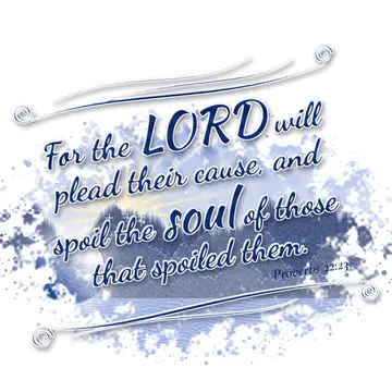Proverbs 22:23 – For the LORD will plead their cause, and spoil the soul of those that spoiled them.
