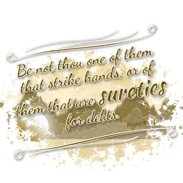 Proverbs 22:26 – Be not thou one of them that strike hands, or of them that are sureties for debts.