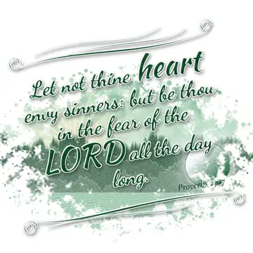Proverbs 23:17 – Let not thine heart envy sinners: but be thou in the fear of the LORD all the day long.