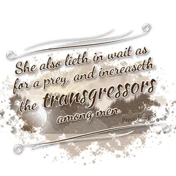 Proverbs 23:28 – She also lieth in wait as for a prey, and increaseth the transgressors among men.