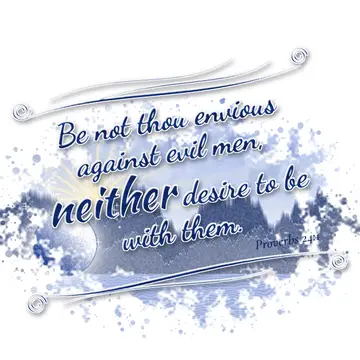 Proverbs 24:1 – Be not thou envious against evil men, neither desire to be with them.