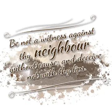 Proverbs 24:28 – Be not a witness against thy neighbour without cause; and deceive not with thy lips.