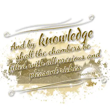Proverbs 24:4 – And by knowledge shall the chambers be filled with all precious and pleasant riches.