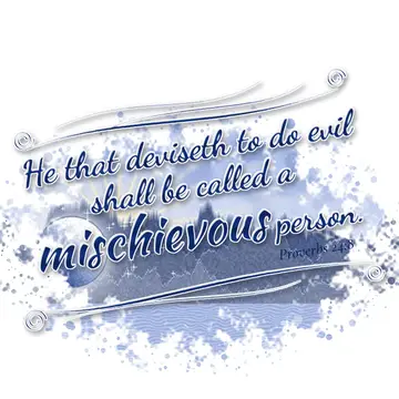 Proverbs 24:8 – He that deviseth to do evil shall be called a mischievous person.