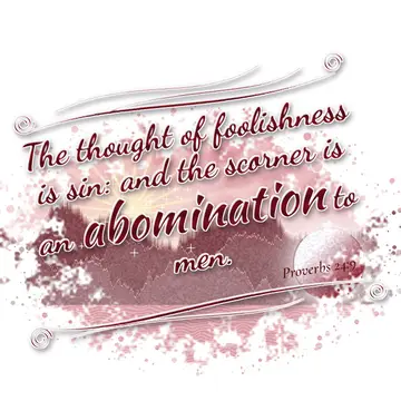 Proverbs 24:9 – The thought of foolishness is sin: and the scorner is an abomination to men.