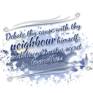 Proverbs 25:9 – Debate thy cause with thy neighbour himself; and discover not a secret to another: