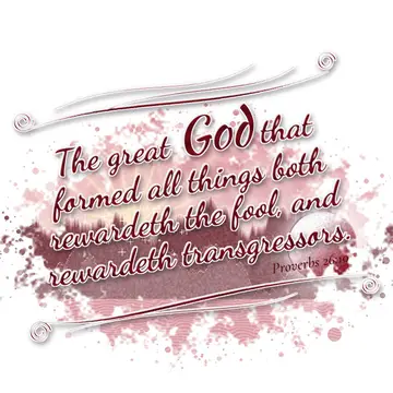 Proverbs 26:10 – The great God that formed all things both rewardeth the fool, and rewardeth transgressors.
