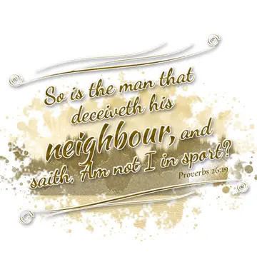 Proverbs 26:19 – So is the man that deceiveth his neighbour, and saith, Am not I in sport?