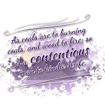 Proverbs 26:21 – As coals are to burning coals, and wood to fire; so is a contentious man to kindle strife.