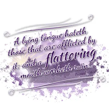 Proverbs 26:28 – A lying tongue hateth those that are afflicted by it; and a flattering mouth worketh ruin.