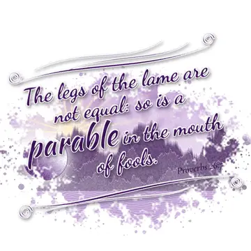 Proverbs 26:7 – The legs of the lame are not equal: so is a parable in the mouth of fools.