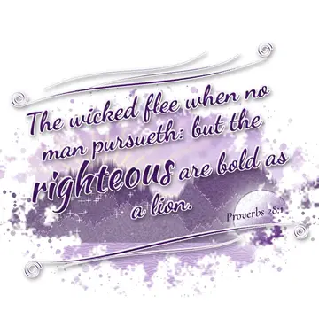 Proverbs 28:1 – The wicked flee when no man pursueth: but the righteous are bold as a lion.