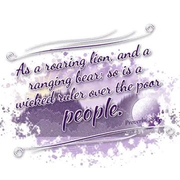 Proverbs 28:15 – As a roaring lion, and a ranging bear; so is a wicked ruler over the poor people.