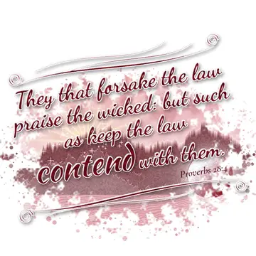 Proverbs 28:4 – They that forsake the law praise the wicked: but such as keep the law contend with them.