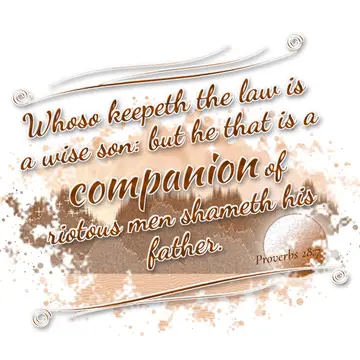 Proverbs 28:7 – Whoso keepeth the law is a wise son: but he that is a companion of riotous men shameth his father.