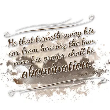 Proverbs 28:9 – He that turneth away his ear from hearing the law, even his prayer shall be abomination.