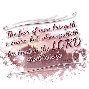 Proverbs 29:25 – The fear of man bringeth a snare: but whoso putteth his trust in the LORD shall be safe.